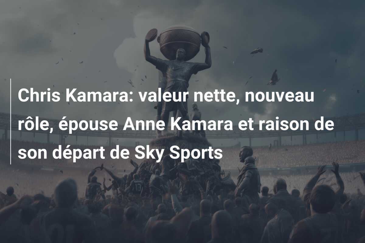 Chris Kamara: valeur nette, nouveau rôle, épouse Anne Kamara et raison de son départ de Sky Sports