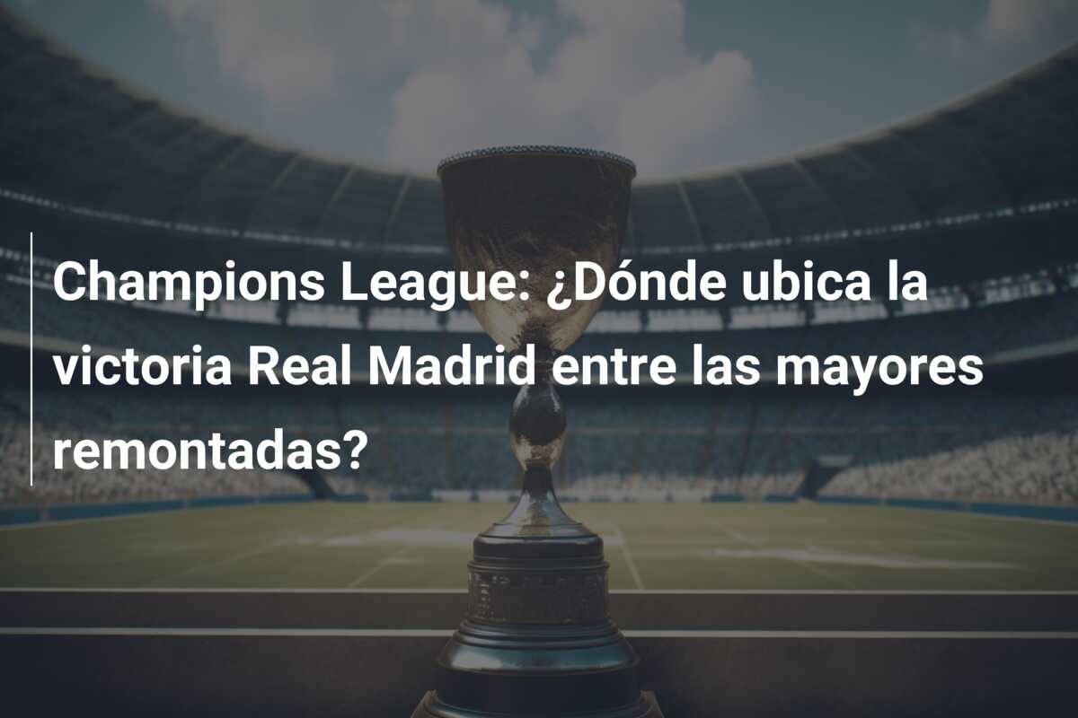 Champions League: ¿Dónde ubica la victoria Real Madrid entre las mayores remontadas?