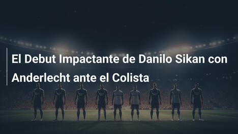 El Debut Impactante de Danilo Sikan con Anderlecht ante el Colista
