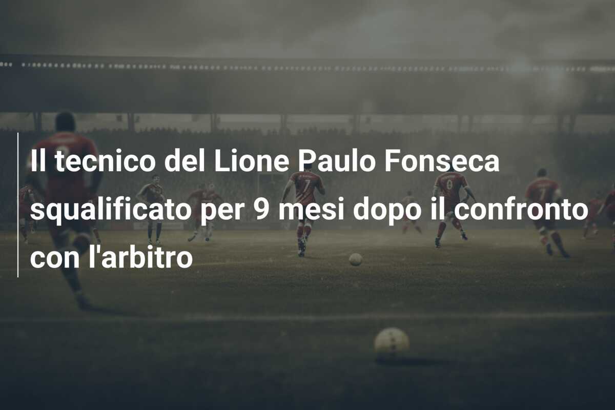Il tecnico del Lione Paulo Fonseca squalificato per 9 mesi dopo il confronto con l'arbitro