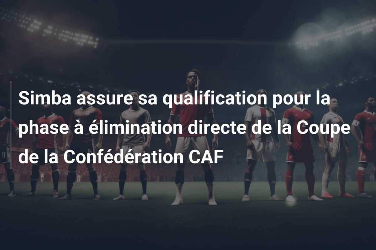 Simba assure sa qualification pour la phase à élimination directe de la Coupe de la Confédération CAF