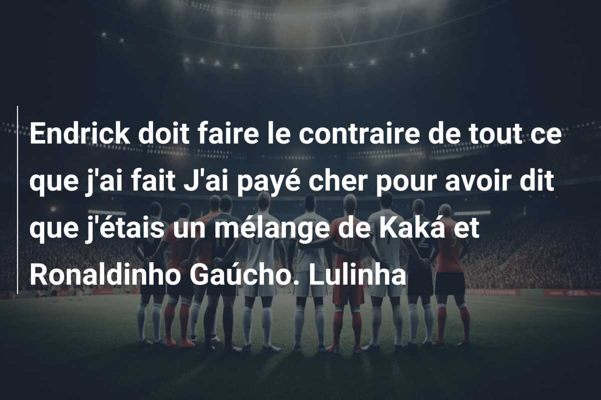 Endrick doit faire le contraire de tout ce que j’ai fait J’ai payé cher pour avoir dit que j’étais un mélange de Kaká et Ronaldinho Gaúcho. Lulinha