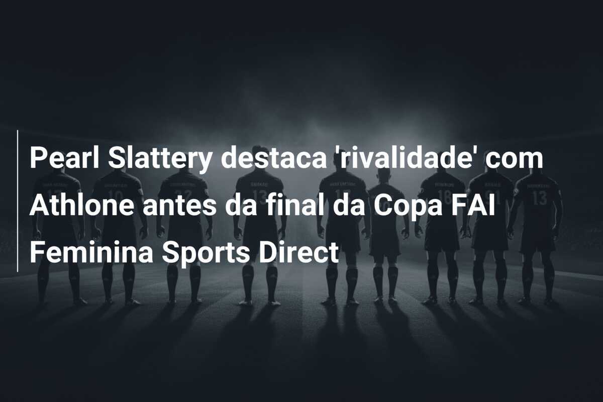 Pearl Slattery destaca 'rivalidade' com Athlone antes da final da Copa FAI Feminina Sports Direct