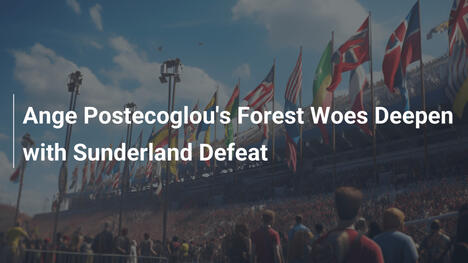 Ange Postecoglou's Forest Woes Deepen with Sunderland Defeat