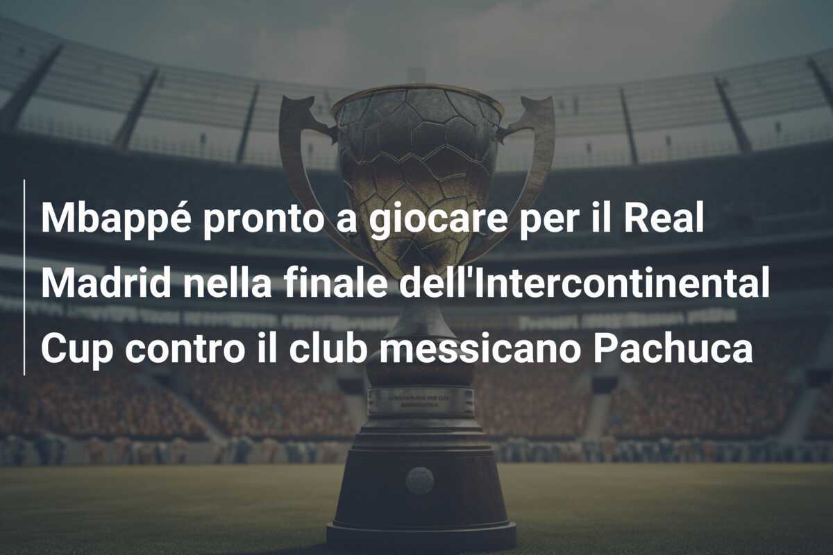Mbappé pronto a giocare per il Real Madrid nella finale dell'Intercontinental Cup contro il club messicano Pachuca