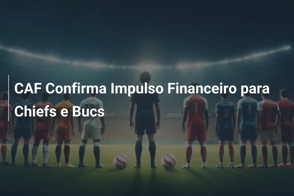 CAF Confirma Impulso Financeiro para Chiefs e Bucs