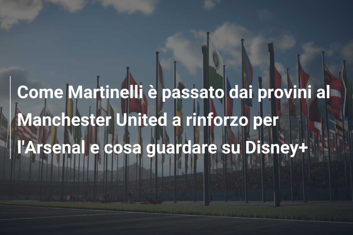 Come Martinelli è passato dai provini al Manchester United a rinforzo per l'Arsenal e cosa guardare su Disney+