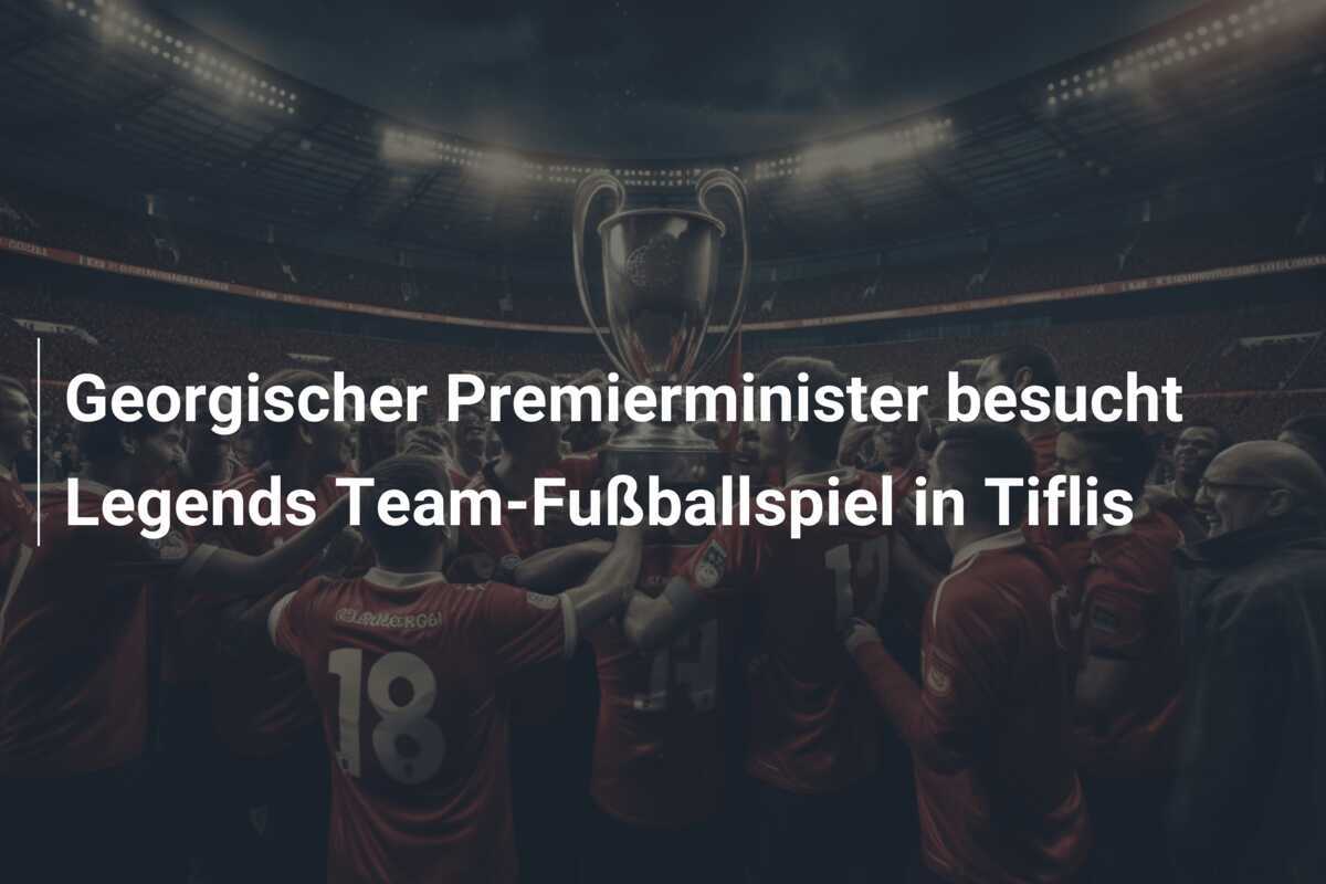 Georgischer Premierminister besucht Legends Team-Fußballspiel in Tiflis