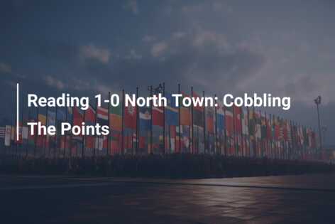 Reading 1-0 North Town: Cobbling The Points