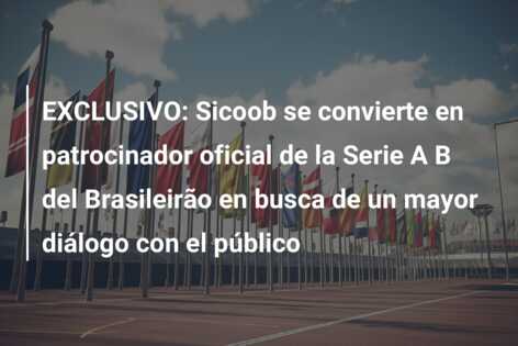 EXCLUSIVO: Sicoob se convierte en patrocinador oficial de la Serie A B del Brasileirão en busca de un mayor diálogo con el público