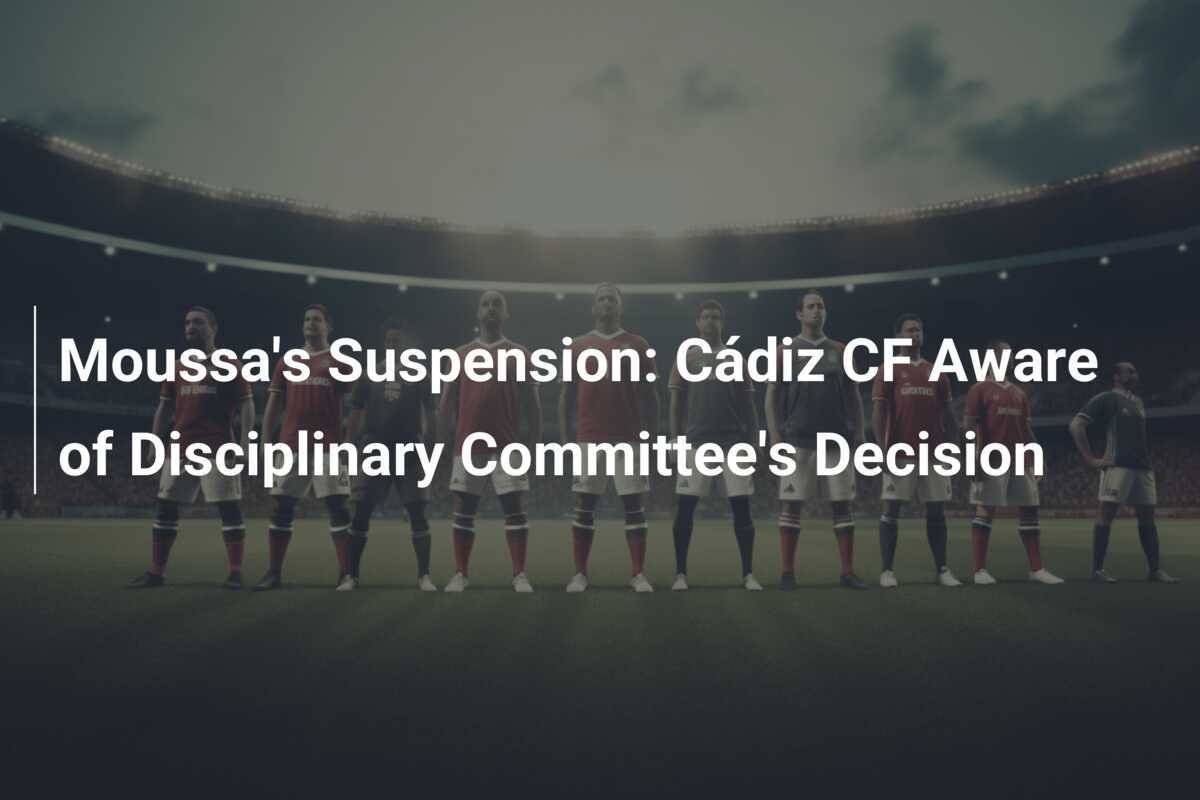 Larangan Moussa: Cádiz CF Menyadari Keputusan Komite Disiplin