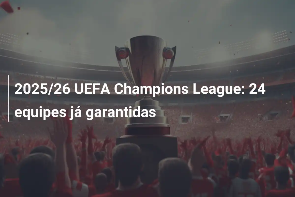 2025/26 UEFA Champions League: 24 equipes já garantidas