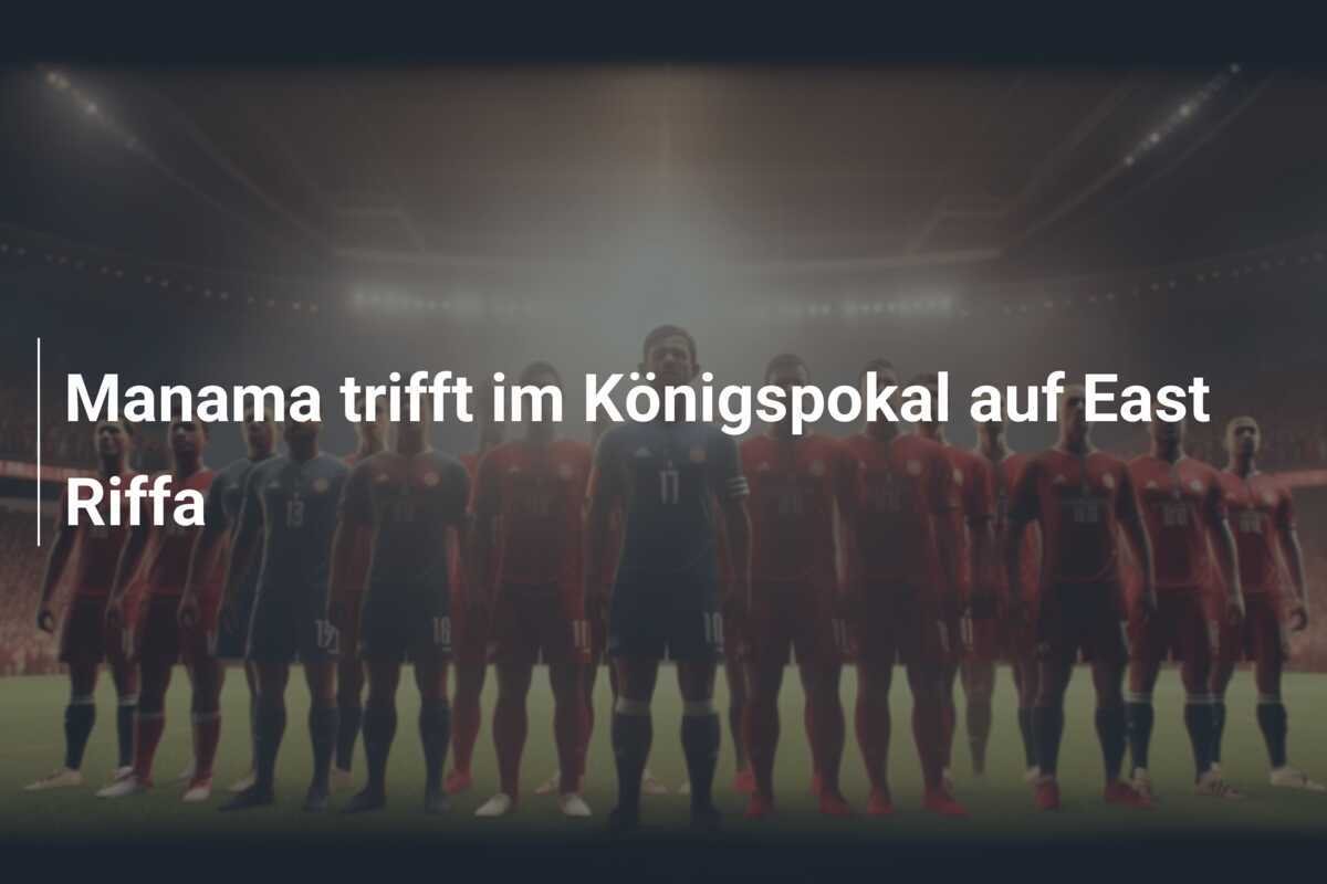 Manama trifft im Königspokal auf East Riffa