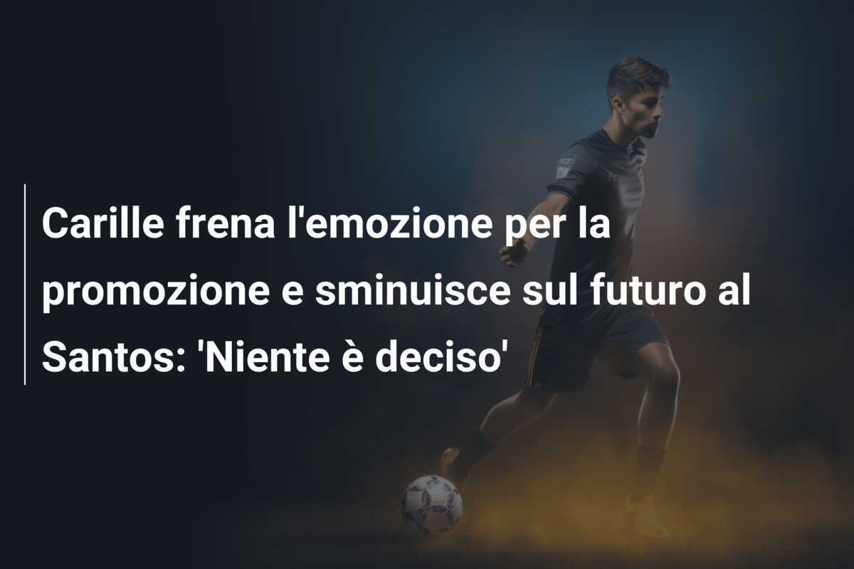 Carille frena l'emozione per la promozione e sminuisce sul futuro al Santos: 'Niente è deciso'