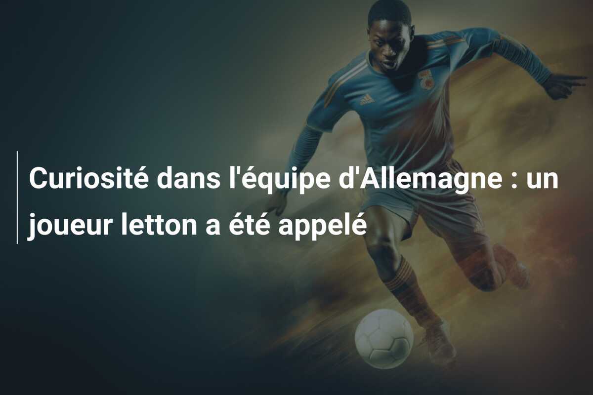 Curiosité dans l'équipe d'Allemagne : un joueur letton a été appelé
