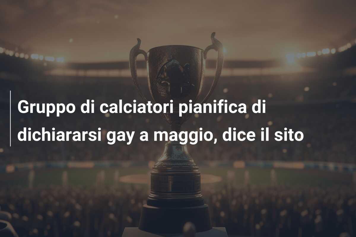 Gruppo di calciatori pianifica di dichiararsi gay a maggio, dice il sito