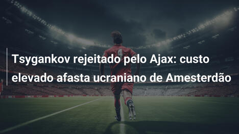 Tsygankov rejeitado pelo Ajax: custo elevado afasta ucraniano de Amesterdão