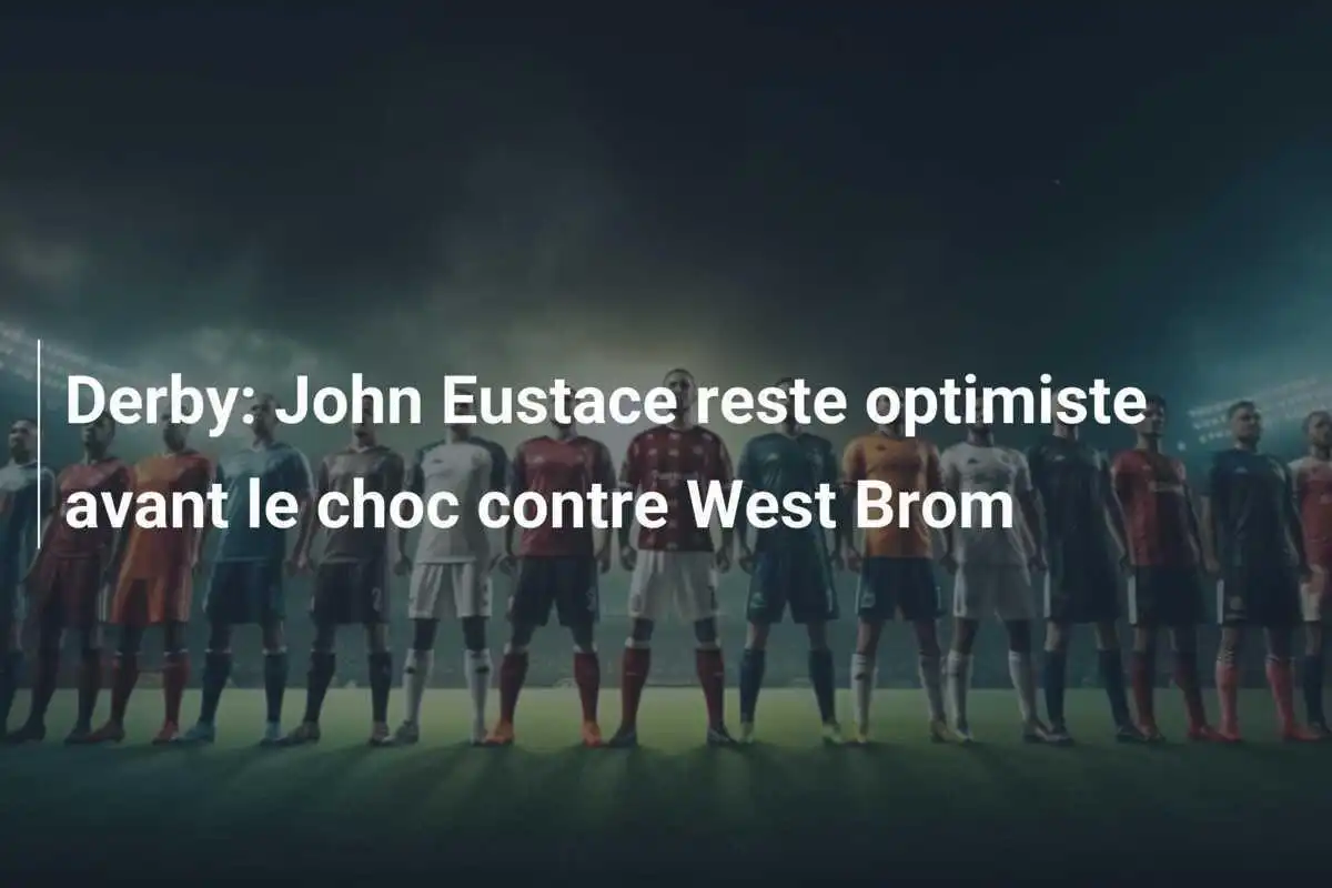 Derby: John Eustace reste optimiste avant le choc contre West Brom