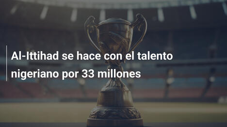 Al-Ittihad se hace con el talento nigeriano por 33 millones