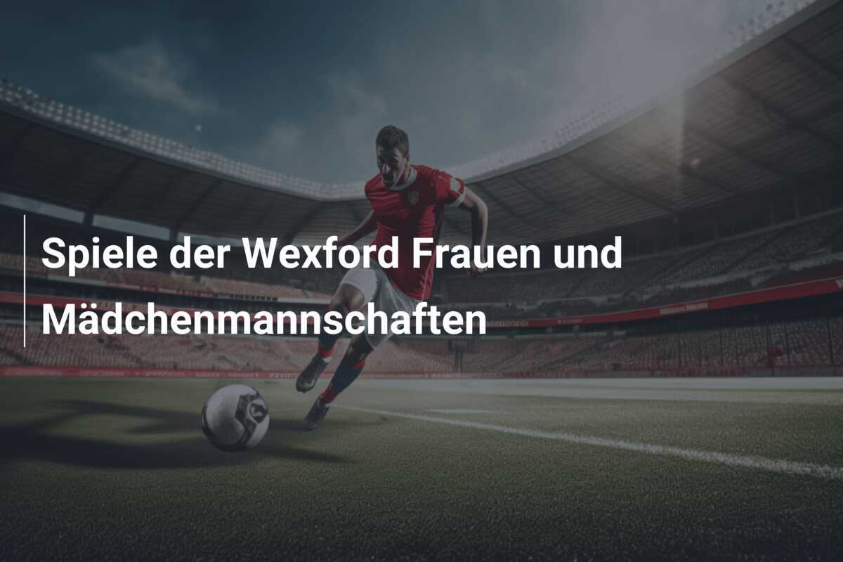 Spiele der Wexford Frauen und Mädchenmannschaften