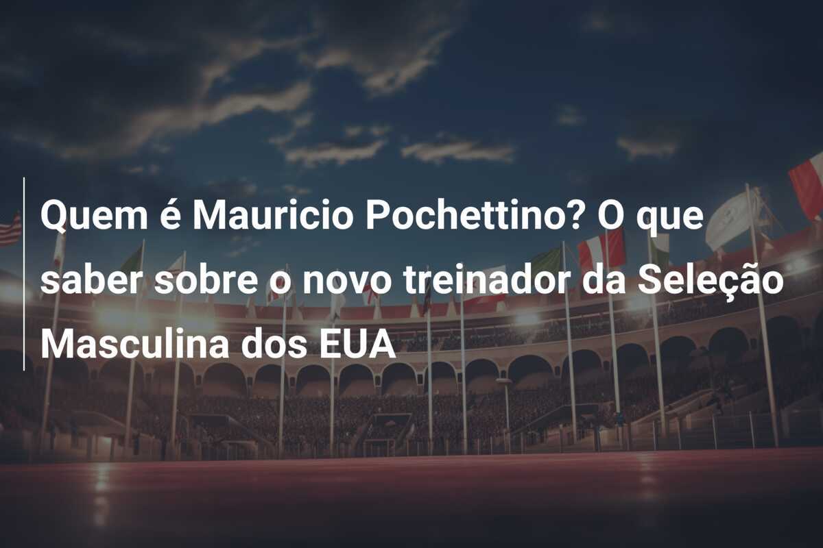 Quem é Mauricio Pochettino? O que saber sobre o novo treinador da Seleção Masculina dos EUA