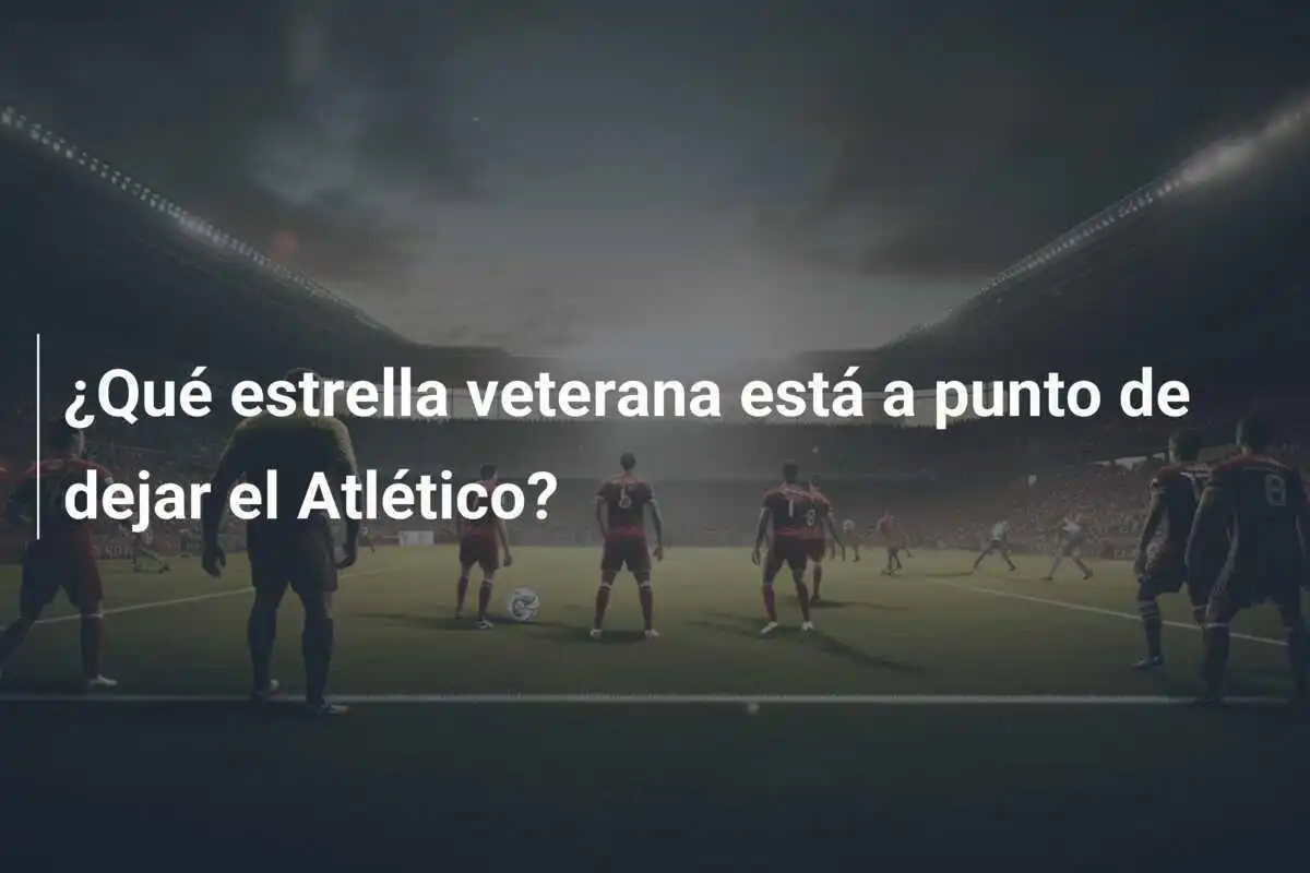 ¿Qué estrella veterana está a punto de dejar el Atlético?
