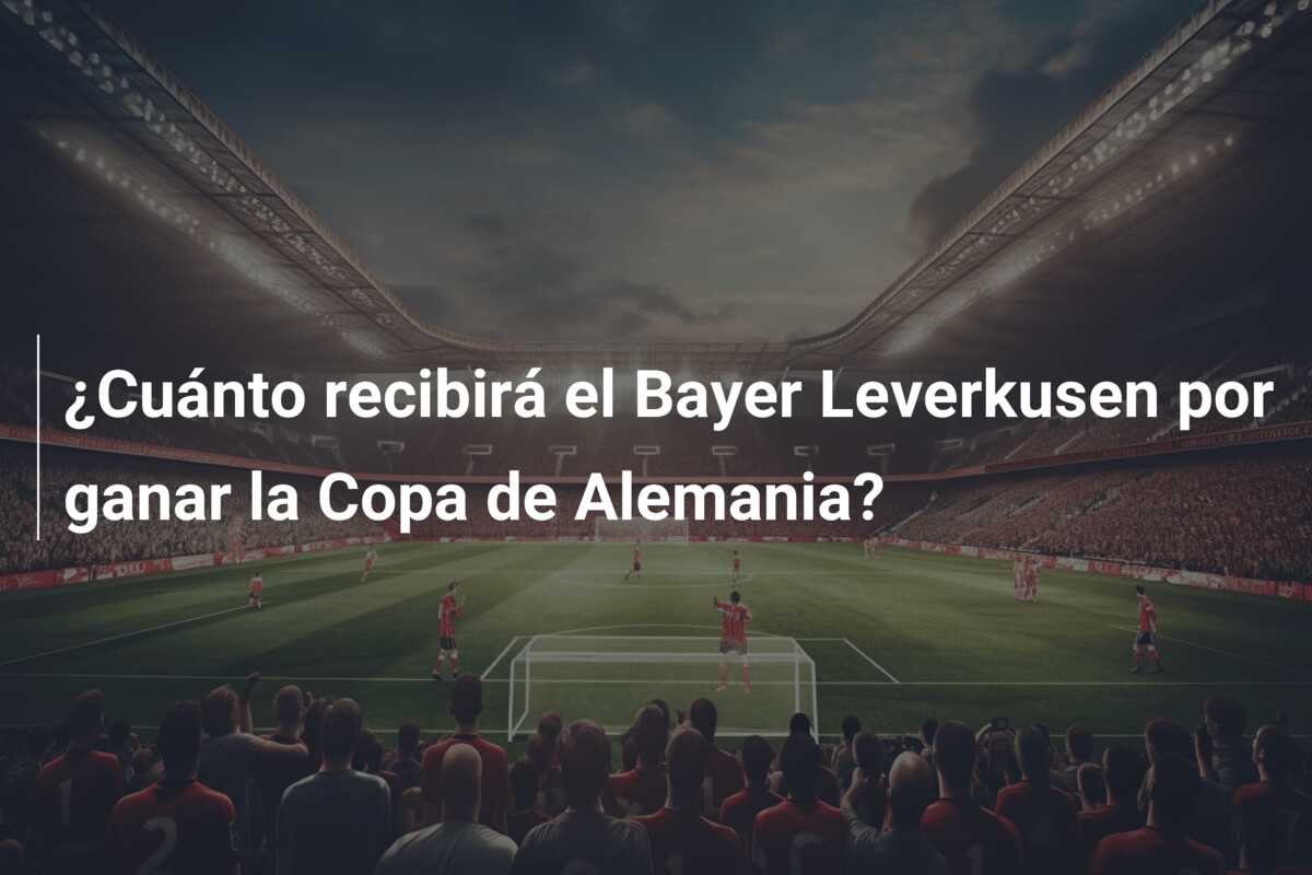 ¿Cuánto recibirá el Bayer Leverkusen por ganar la Copa de Alemania?