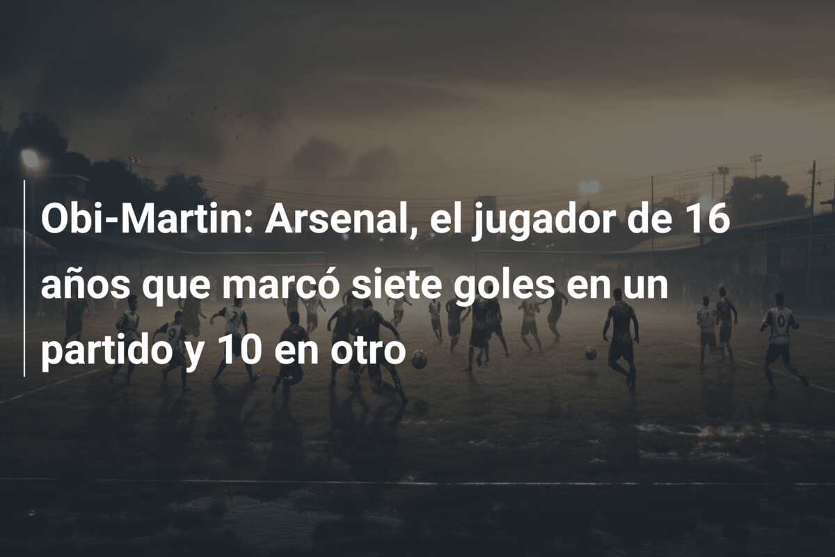Obi-Martin: Arsenal, el jugador de 16 años que marcó siete goles en un partido y 10 en otro