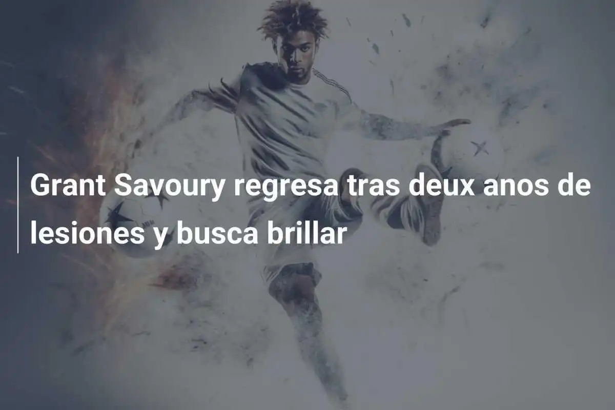 Grant Savoury regresa tras deux anos de lesiones y busca brillar