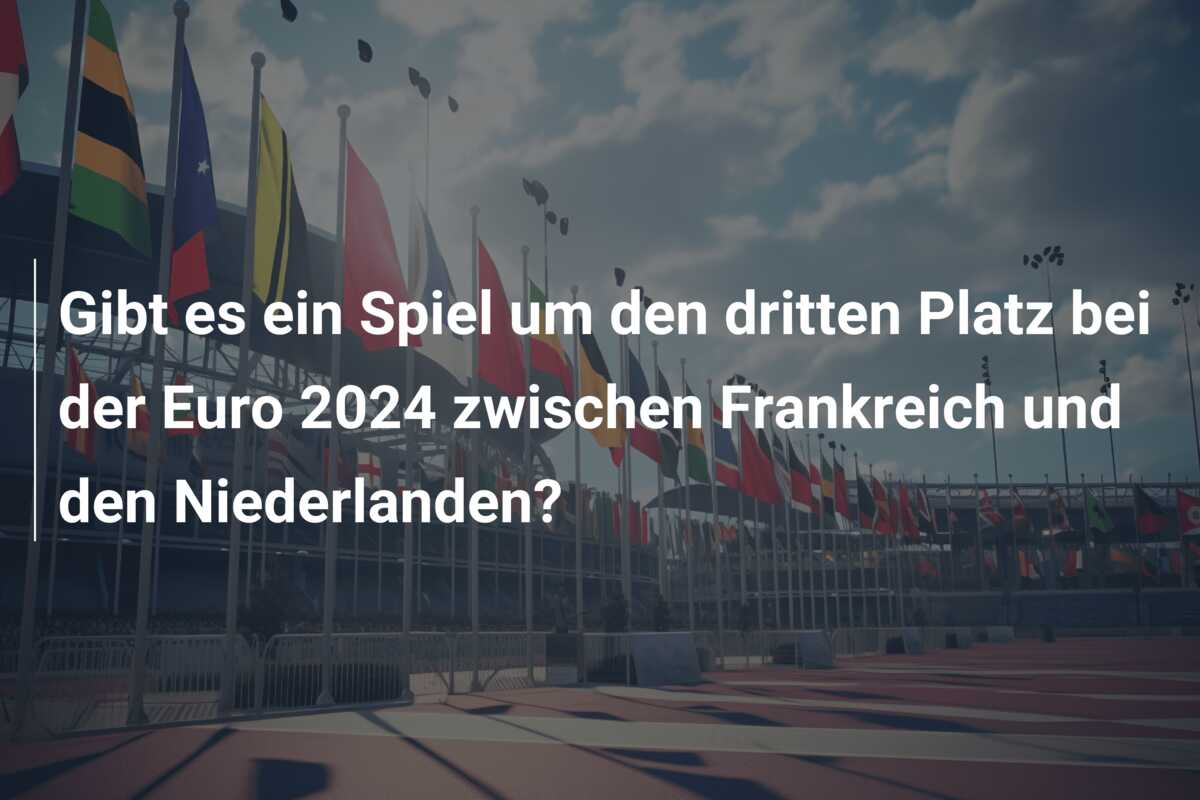 Gibt es ein Spiel um den dritten Platz bei der Euro 2024 zwischen Frankreich und den Niederlanden?