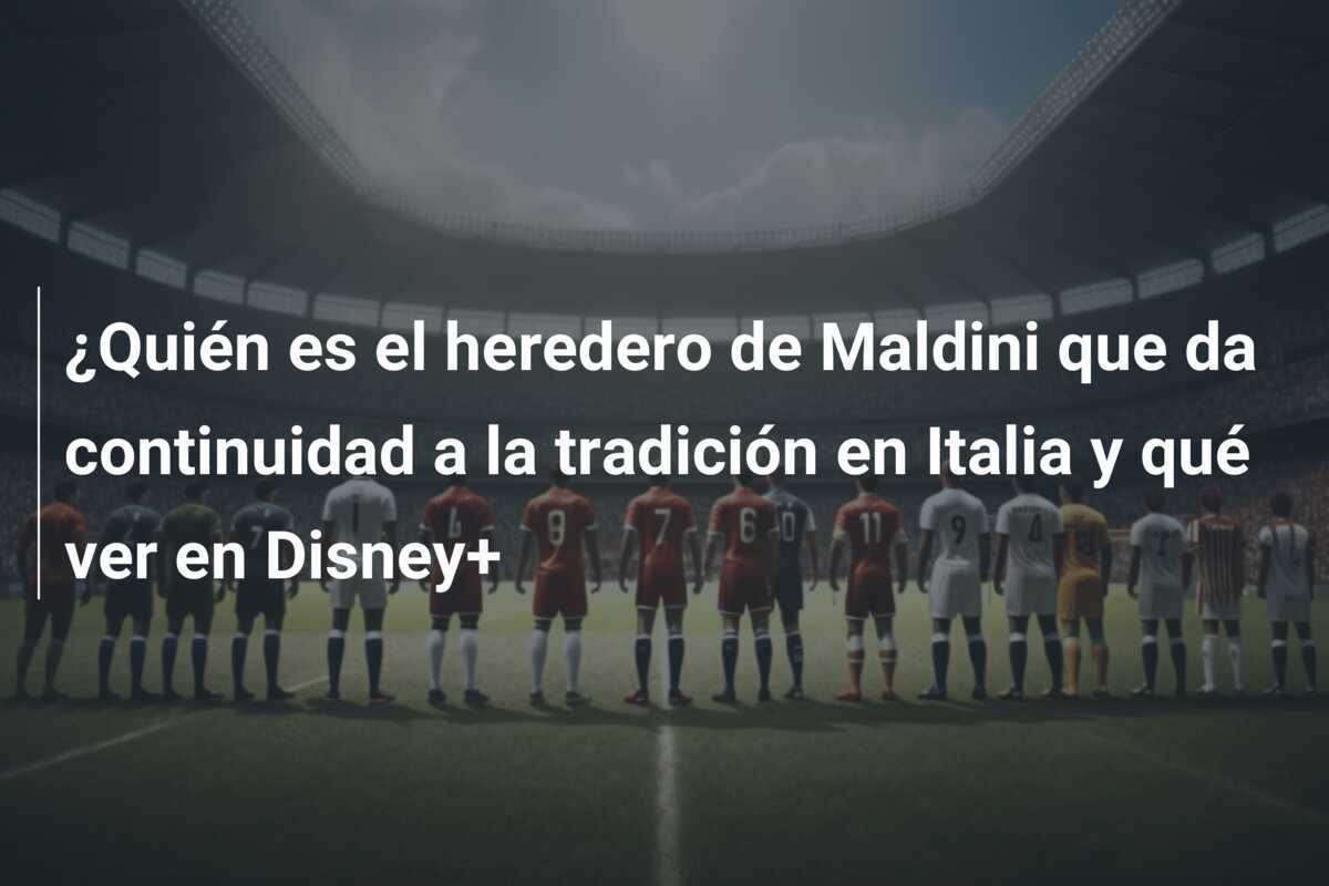 ¿Quién es el heredero de Maldini que da continuidad a la tradición en Italia y qué ver en Disney+