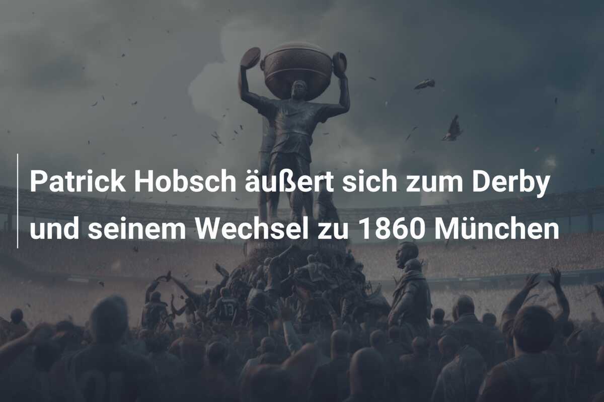 Patrick Hobsch äußert sich zum Derby und seinem Wechsel zu 1860 München