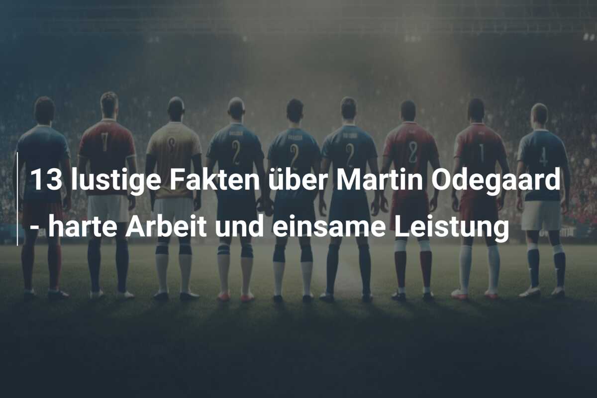 13 lustige Fakten über Martin Odegaard – harte Arbeit und einsame Leistung