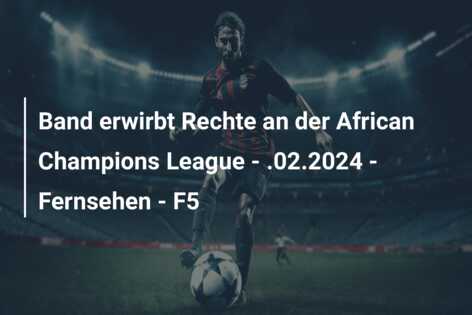 Band erwirbt Rechte an der African Champions League – .02.2024 – Fernsehen – F5