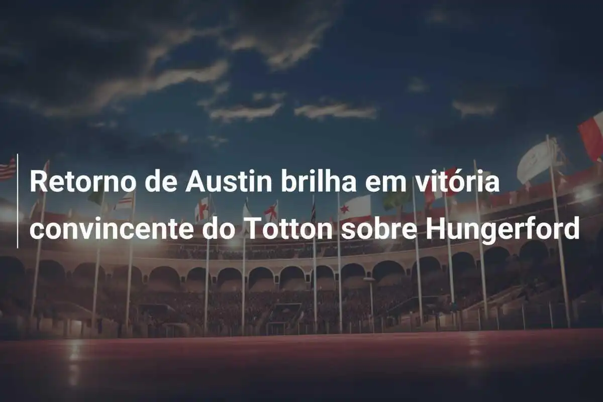 Retorno de Austin brilha em vitória convincente do Totton sobre Hungerford