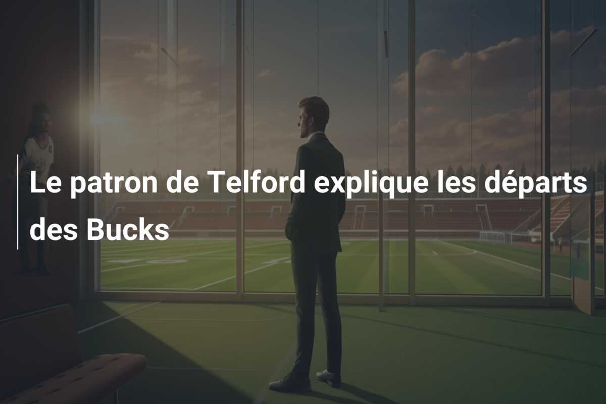 Le patron de Telford explique les départs des Bucks