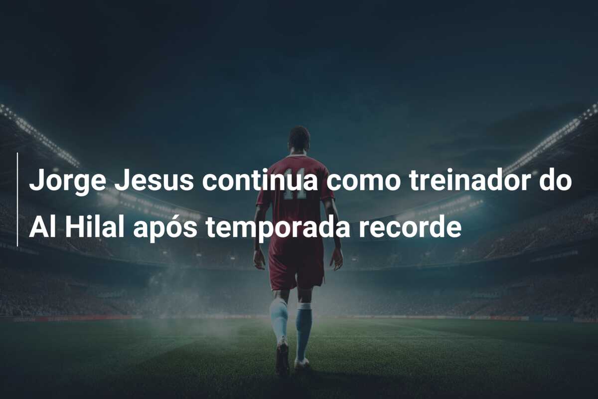 Jorge Jesus continua como treinador do Al Hilal após temporada recorde