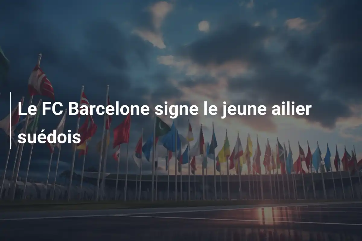 Le FC Barcelone signe le jeune ailier suédois