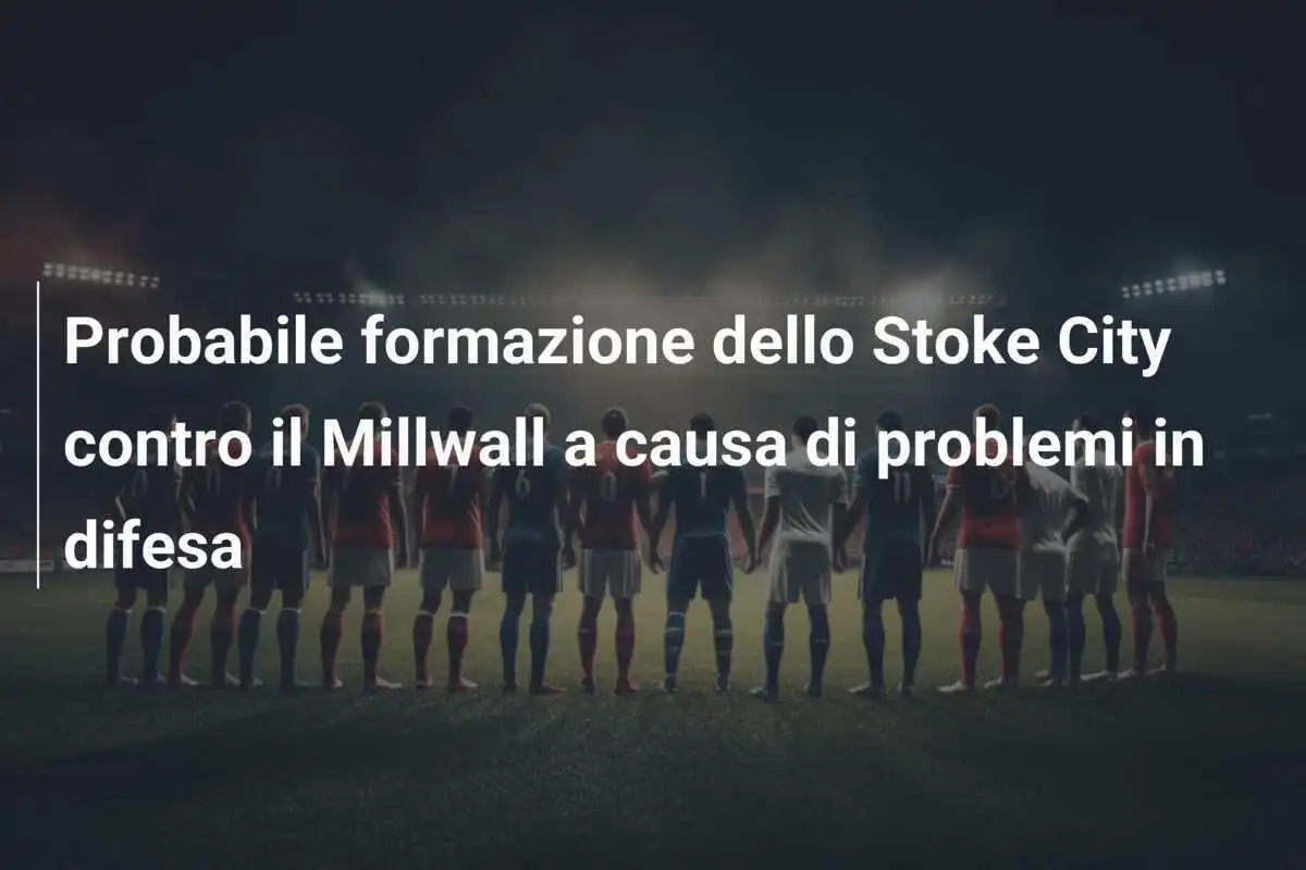 Probabile formazione dello Stoke City contro il Millwall a causa di problemi in difesa