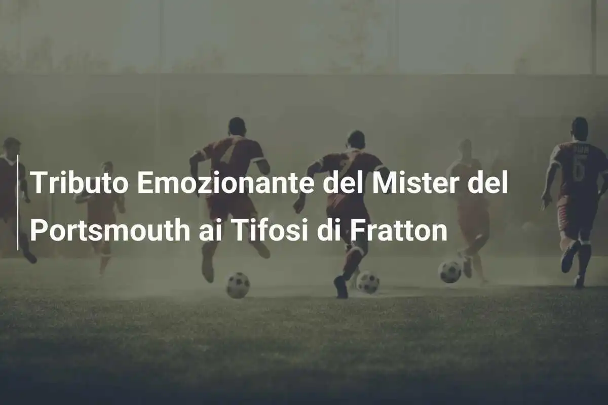 Tributo Emozionante del Mister del Portsmouth ai Tifosi di Fratton
