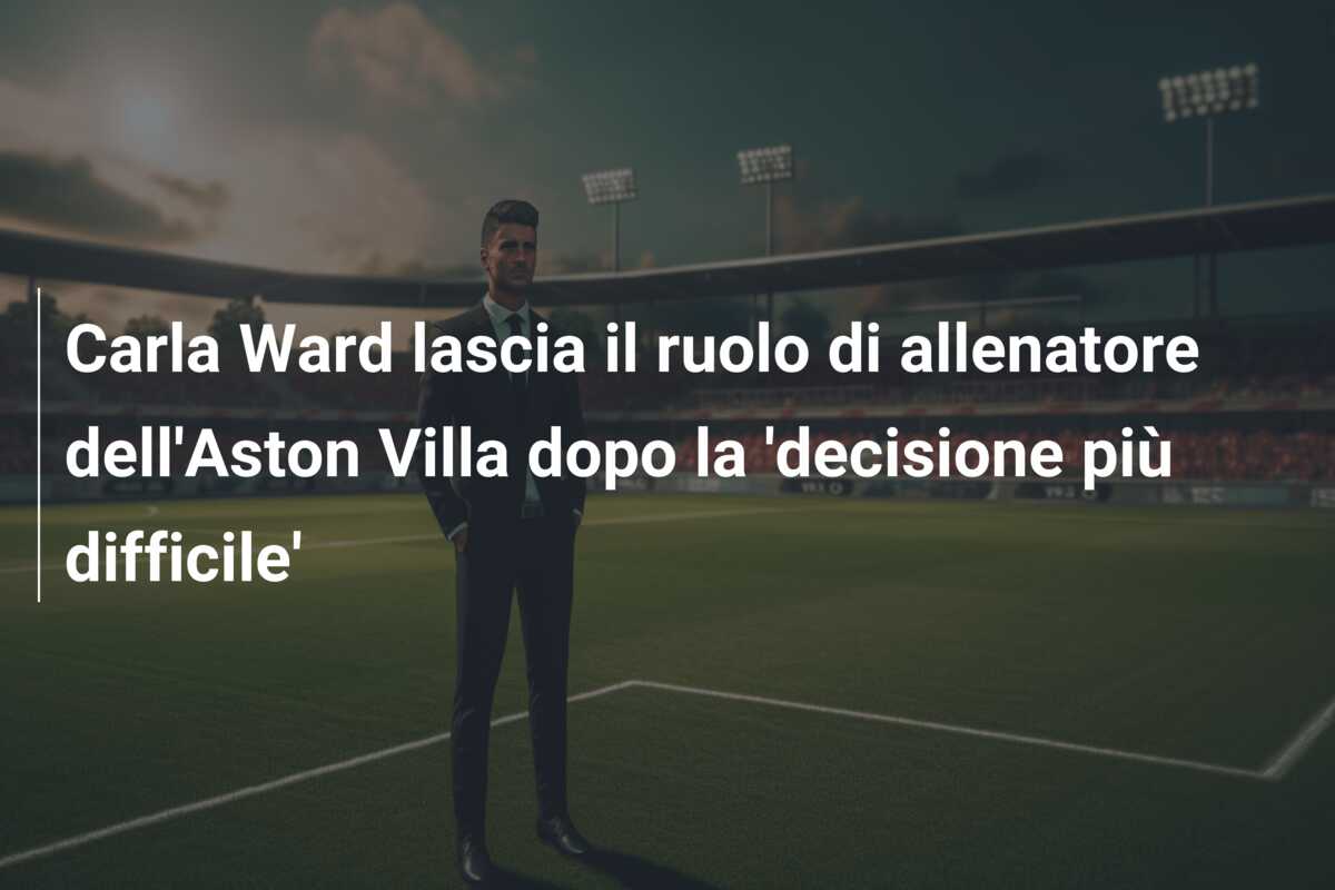 Carla Ward lascia il ruolo di allenatore dell’Aston Villa dopo la ‘decisione più difficile’