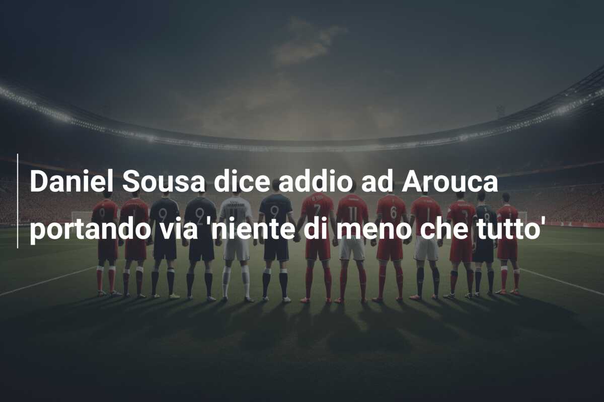 Daniel Sousa dice addio ad Arouca portando via ‘niente di meno che tutto’