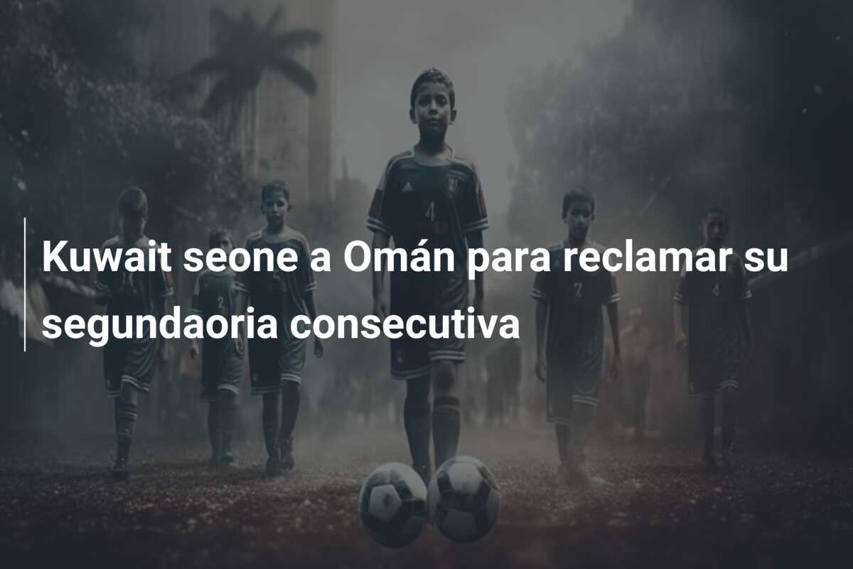 Kuwait seone a Omán para reclamar su segundaoria consecutiva