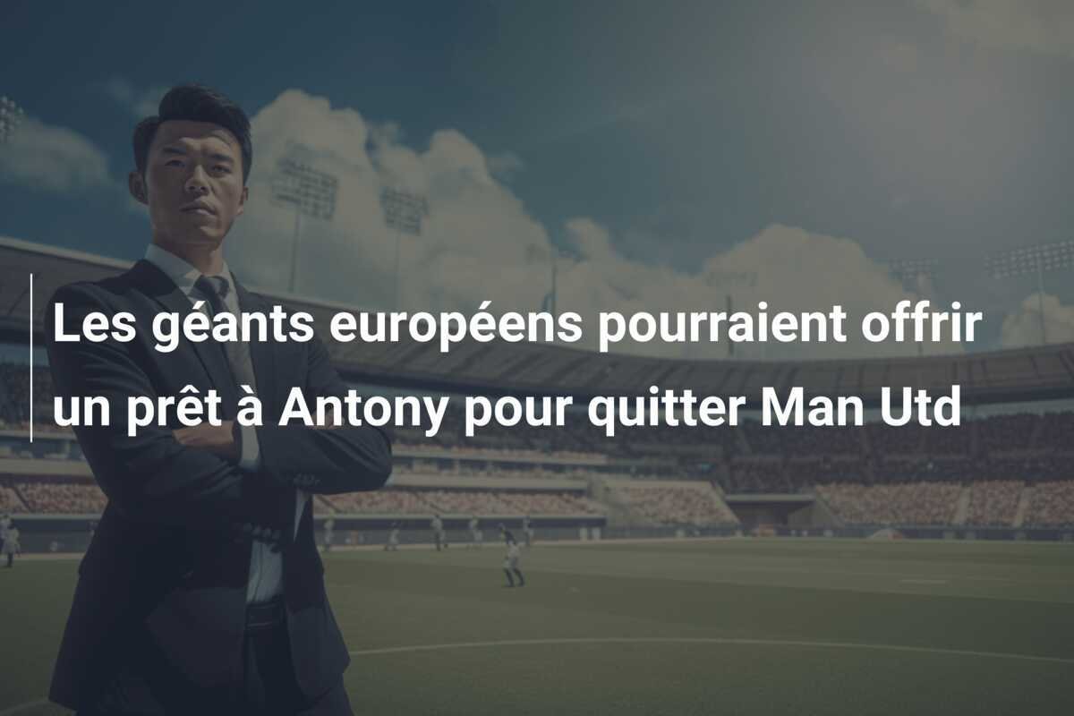 Les géants européens pourraient offrir un prêt à Antony pour quitter Man Utd