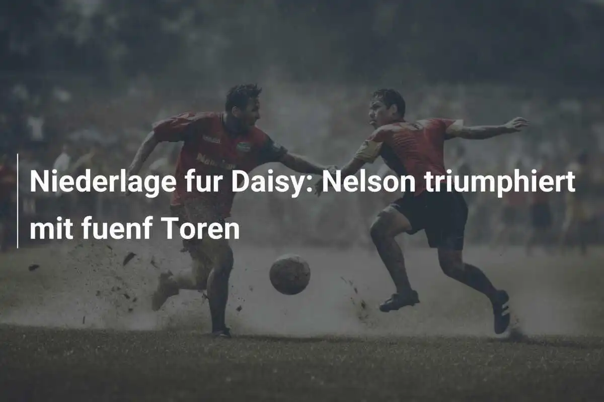 Niederlage fur Daisy: Nelson triumphiert mit fuenf Toren