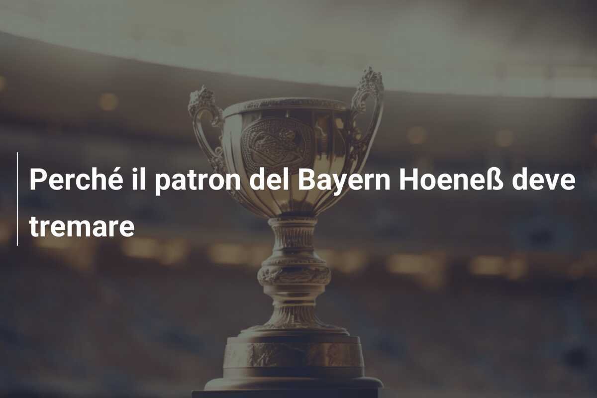 Perché il patron del Bayern Hoeneß deve tremare