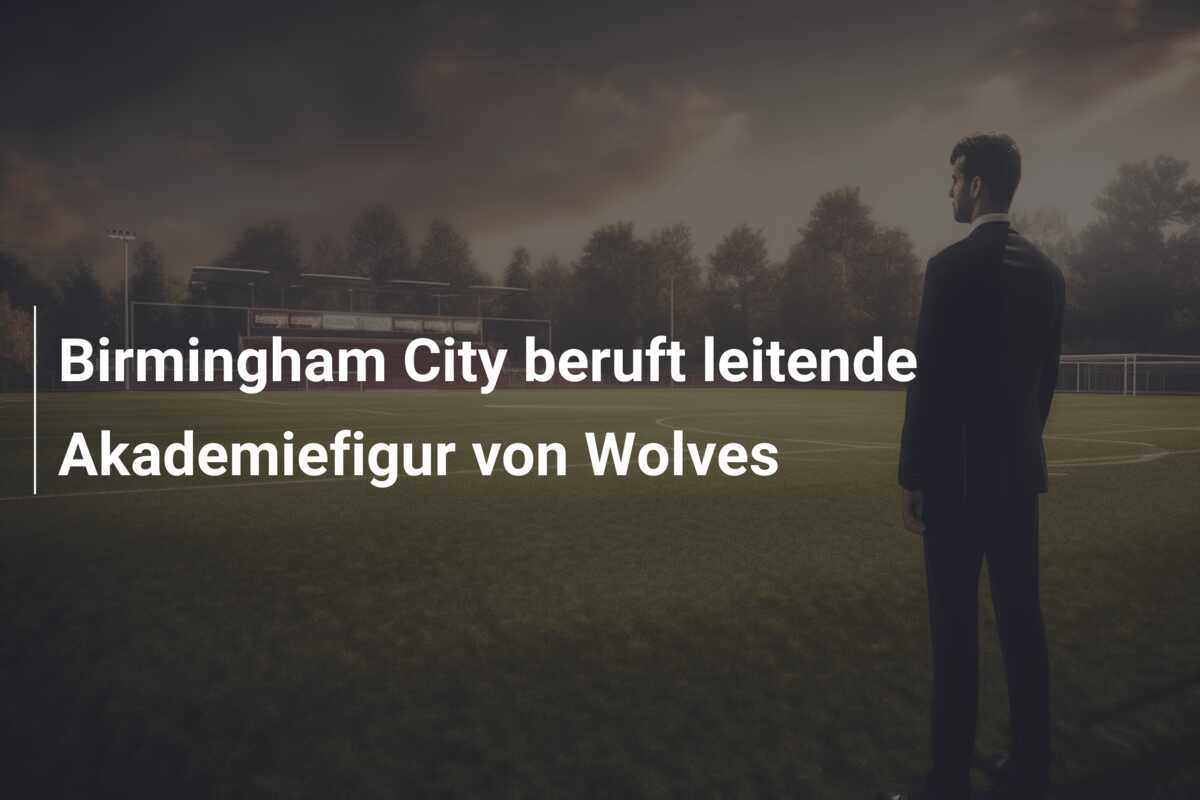 Birmingham City beruft leitende Akademiefigur von Wolves