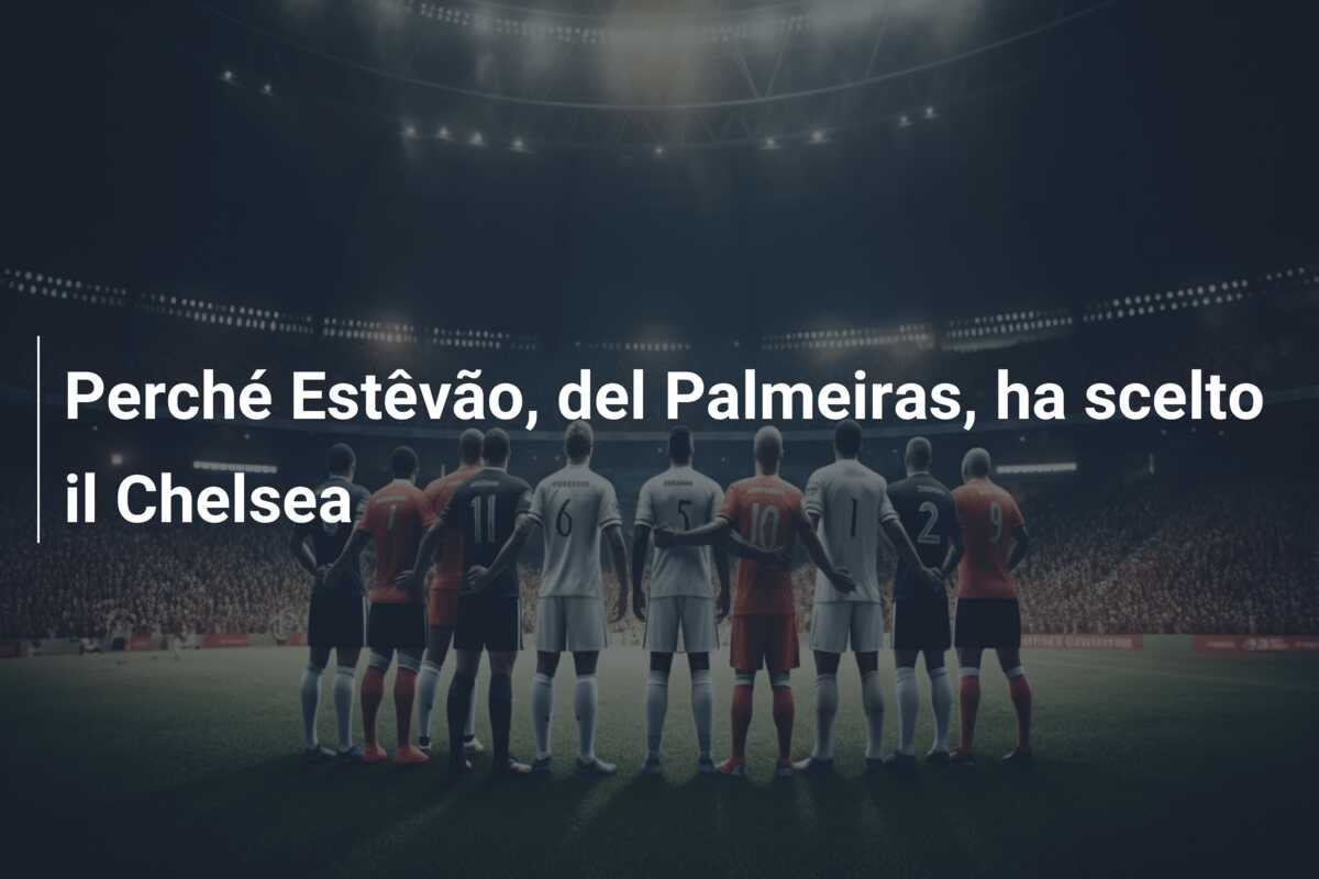 Perché Estêvão, del Palmeiras, ha scelto il Chelsea