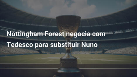 Nottingham Forest negocia com Tedesco para substituir Nuno