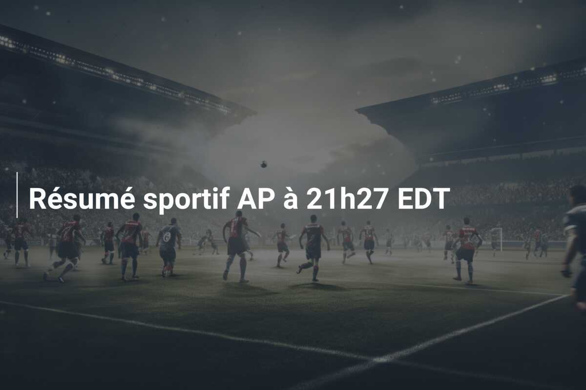 Résumé sportif AP à 21h27 EDT